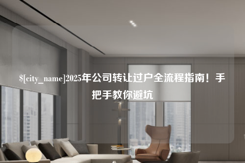 保定2025年公司转让过户全流程指南！手把手教你避坑